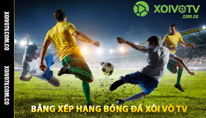 bảng xếp hạng bóng đá xôi vò tv